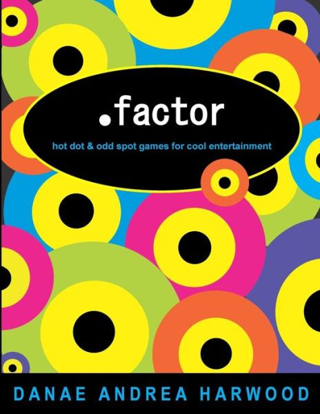 Cover for Danae Andrea Harwood · .factor: Hot Dot and Odd Spot Games for Cool Entertainment (Paperback Book) (2014)