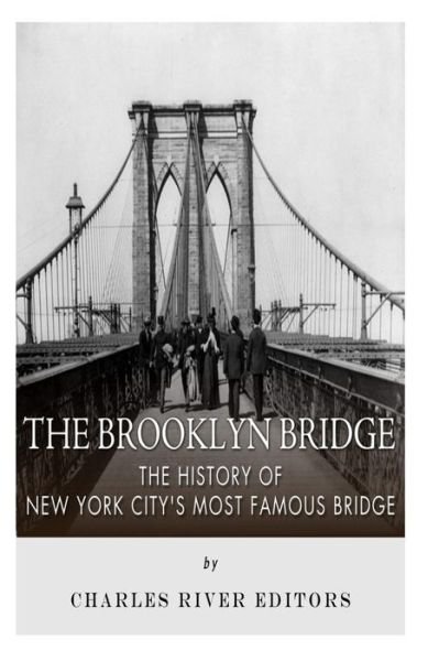 Cover for Charles River Editors · The Brooklyn Bridge: the History of New York City's Most Famous Bridge (Paperback Bog) (2014)