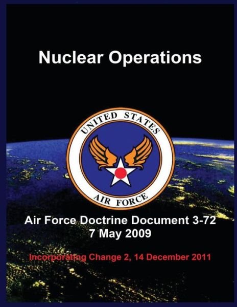 Cover for United States Air Force · Nuclear Operations: Air Force Doctrine Document 3-72 7 May 2009 (Taschenbuch) (2015)