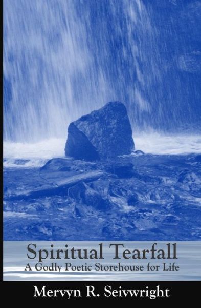 Cover for Mervyn R Seivwright · Spiritual Tearfall: a Godly Poetic Storehouse for Life (Paperback Book) (2015)