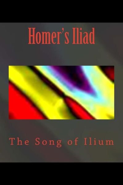 Cover for Homer · Homer's Iliad: the Song of Ilium (Paperback Book) (2015)
