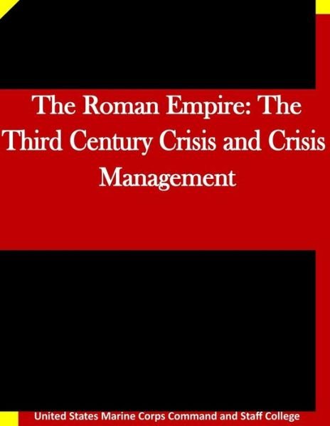 Cover for United States Marine Corps Command and S · The Roman Empire: the Third Century Crisis and Crisis Management (Paperback Bog) (2015)