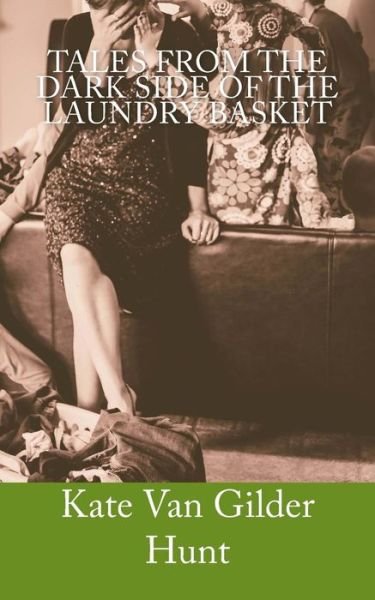 Cover for Ms Kate L Van Gilder Hunt · Tales from the Dark Side of the Laundry Basket (Paperback Bog) (2015)