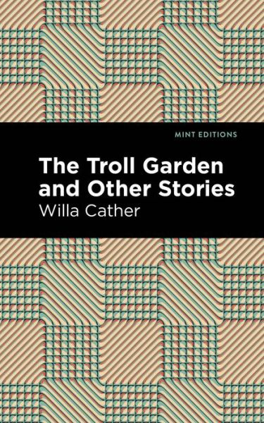 The Troll Garden And Other Stories - Mint Editions - Willa Cather - Kirjat - Graphic Arts Books - 9781513219578 - torstai 21. tammikuuta 2021