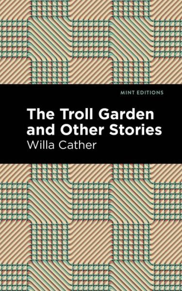 Cover for Willa Cather · The Troll Garden And Other Stories - Mint Editions (Gebundenes Buch) (2021)