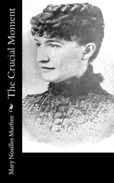 The Crucial Moment - Mary Noailles Murfree - Książki - Createspace - 9781517224578 - 6 września 2015