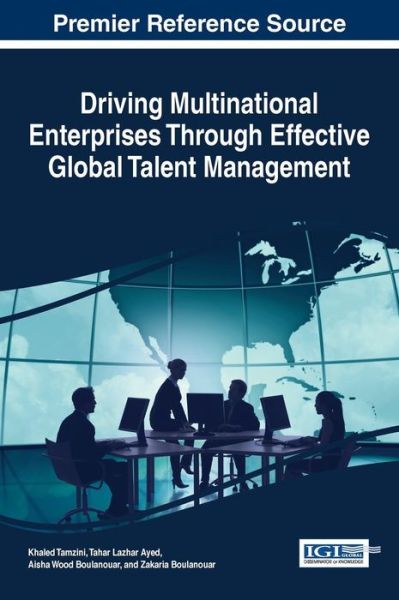 Driving Multinational Enterprises Through Effective Global Talent Management - Advances in Human Resources Management and Organizational Development - - Books - IGI Global - 9781522525578 - March 3, 2017