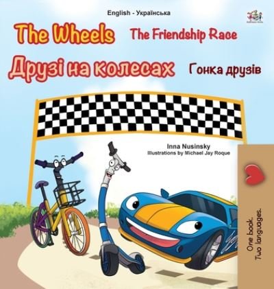 Cover for Kidkiddos Books · The Wheels -The Friendship Race (English Ukrainian Bilingual Children's Book) - English Ukrainian Bilingual Collection (Hardcover bog) [Large type / large print edition] (2020)