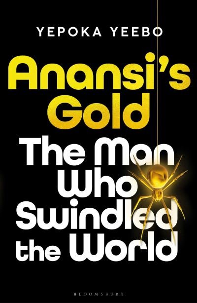 Cover for Yepoka Yeebo · Anansi's Gold: The man who swindled the world (Hardcover bog) (2023)