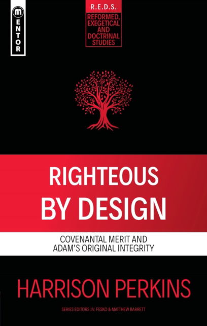 Harrison Perkins · Righteous By Design: Covenantal Merit and Adam’s Original Integrity - Reformed Exegetical Doctrinal Studies series (Taschenbuch) (2024)