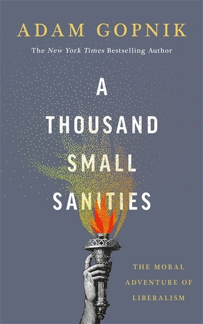 Cover for Adam Gopnik · A Thousand Small Sanities: The Moral Adventure of Liberalism (Hardcover Book) (2019)