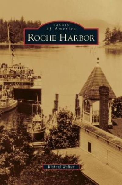 Roche Harbor - Richard Walker - Livres - Arcadia Publishing Library Editions - 9781531646578 - 24 juin 2009