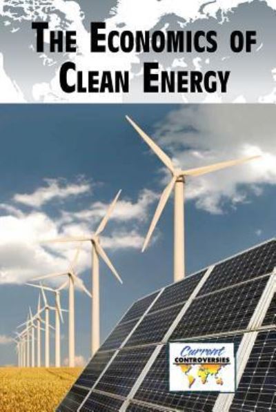 The Economics of Clean Energy - Kathryn Roberts - Books - Greenhaven Publishing - 9781534504578 - December 30, 2018