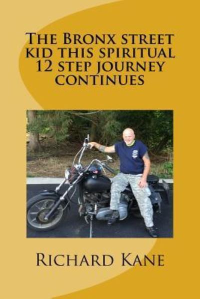 The Bronx Street Kid This Spiritual 12 Step Journey Continues - Richard Kane - Books - Createspace Independent Publishing Platf - 9781535057578 - July 30, 2016