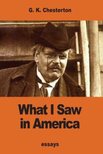 What I Saw in America - G K Chesterton - Books - Createspace Independent Publishing Platf - 9781540655578 - November 27, 2016