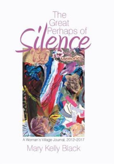 Cover for Mary Kelly Black · The Great Perhaps of Silence: A Woman'S Village Journal, 2012-2017 (Hardcover Book) (2018)