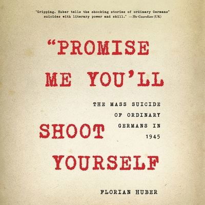 Cover for Florian Huber · Promise Me You'll Shoot Yourself The Mass Suicide of Ordinary Germans in 1945 (CD) (2020)