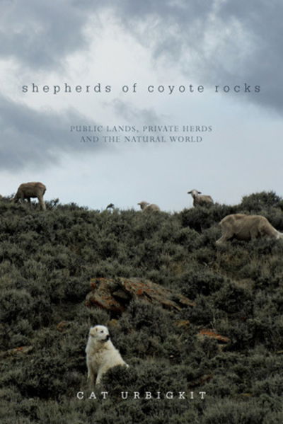 Cover for Cat Urbigkit · Shepherds of Coyote Rocks: Public Lands, Private Herds and the Natural World (Hardcover Book) (2013)