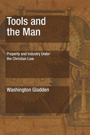 Tools and the Man: Property and Industry Under the Christian Law - Washington Gladden - Books - Wipf & Stock Pub - 9781592445578 - February 16, 2004