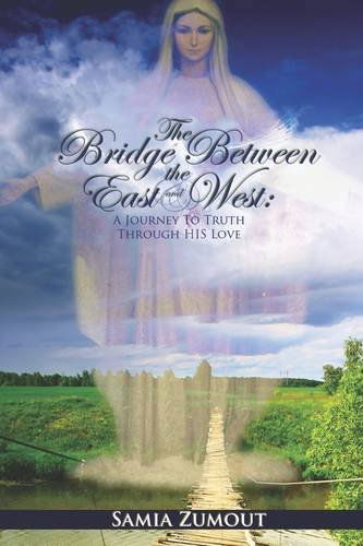 Cover for Samia Mary Zumout · The Bridge Between the East and West: a Journey to Truth Through His Love (Paperback Book) (2009)