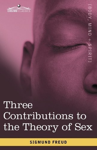 Three Contributions to the Theory of Sex - Sigmund Freud - Kirjat - Cosimo Classics - 9781605206578 - lauantai 1. elokuuta 2009