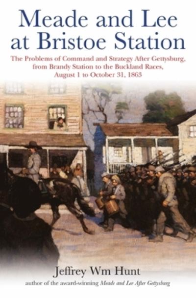 Cover for Jeffrey Hunt · Meade and Lee at Bristoe Station: The Problems of Command and Strategy After Gettysburg, from Brandy Station to the Buckland Races, August 1 to October 31, 1863 (Paperback Book) (2024)