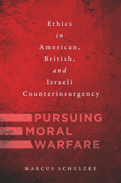Cover for Marcus Schulzke · Pursuing Moral Warfare: Ethics in American, British, and Israeli Counterinsurgency (Hardcover bog) (2019)