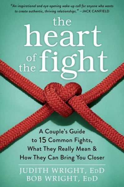 Cover for Judith Wright · The Heart of the Fight: A Couple's Guide to Fifteen Common Fights, What They Really Mean, and How They Can Bring You Closer (Paperback Book) (2016)