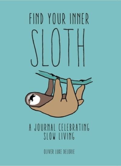 Cover for Oliver Luke Delorie · Find Your Inner Sloth A Journal Celebrating Slow Living (Book) (2020)