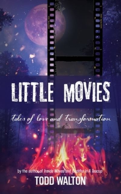 Cover for Todd Walton · Little Movies: tales of love and transformation (Paperback Book) (2020)
