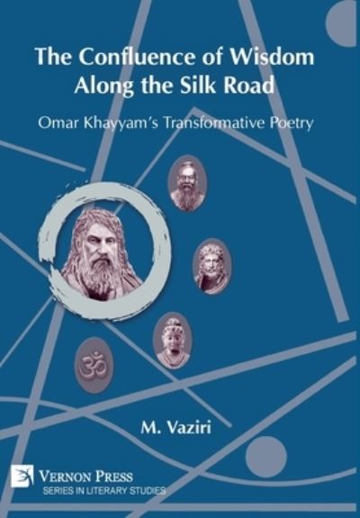 Cover for Mostafa Vaziri · The Confluence of Wisdom Along the Silk Road: Omar Khayyam's Transformative Poetry - Series in Literary Studies (Hardcover Book) (2021)