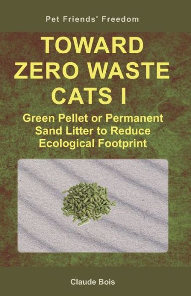 Cover for Claude Bois · TOWARD ZERO WASTE CATS I Green Pellet or Permanent Sand Litter to Reduce Ecological Footprint - Pet Owners' Freedom (Paperback Book) (2020)