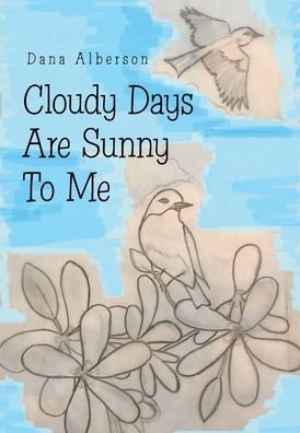 Cover for Dana Alberson · Cloudy Days Are Sunny to Me (Gebundenes Buch) (2021)
