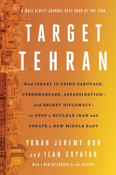 Cover for Yonah Jeremy Bob · Target Tehran: How Mossad Is Using Sabotage, Cyberwarfare, Assassination – and Secret Diplomacy – to Realign the Middle East (Paperback Book) (2024)