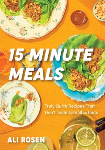 Cover for Ali Rosen · 15 Minute Meals: Truly Quick Recipes that Don’t Taste like Shortcuts (Hardcover Book) (2024)