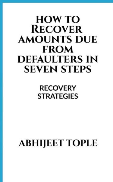 Cover for Abhijeet Vijay Tople · How to Recover Amounts Due from Defaulters in Seven Steps (Paperback Book) (2021)