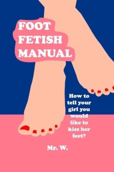 Foot Fetish Manual - W - Boeken - Lulu Press, Inc. - 9781716975578 - 8 juli 2022