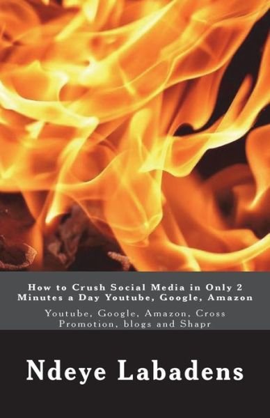 Cover for Ndeye Labadens · How to Crush Social Media in Only 2 Minutes a Day Youtube, Google, Amazon (Pocketbok) (2018)