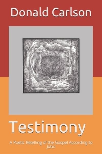 Cover for Carlson Donald Carlson · Testimony: A Poetic Retelling of the Gospel According to John (Paperback Book) (2018)