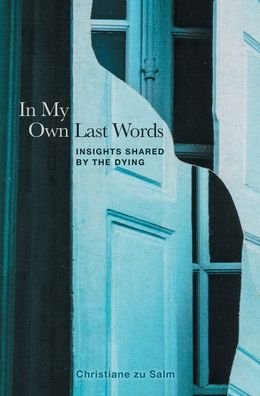 Cover for Christiane Zu Salm · In My Own Last Words: Insights Shared by the Dying (Gebundenes Buch) (2021)