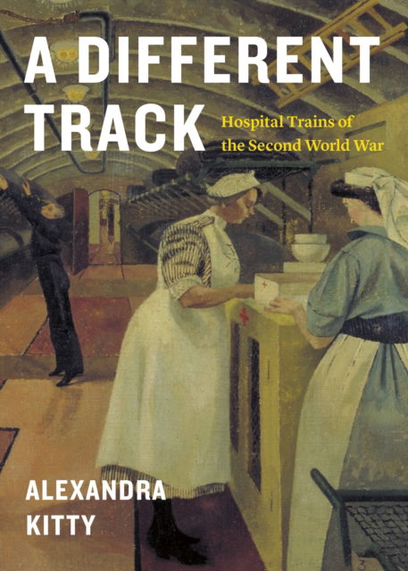 Cover for Alexandra Kitty · A Different Track: Hospital Trains of the Second World War (Paperback Book) (2023)