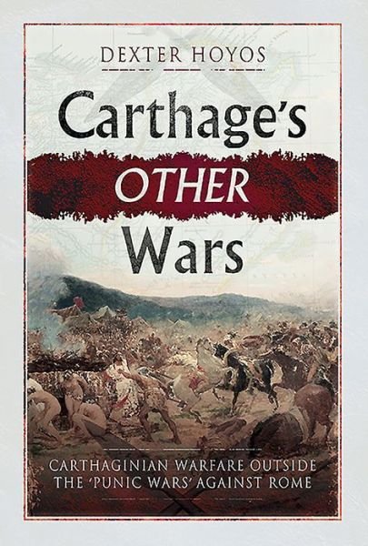 Cover for Dexter Hoyos · Carthage's Other Wars: Carthaginian Warfare Outside the 'Punic Wars' Against Rome (Hardcover Book) (2019)