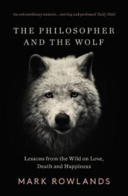 Cover for Mark Rowlands · The Philosopher and the Wolf: Lessons From the Wild on Love, Death and Happiness (Paperback Book) (2017)
