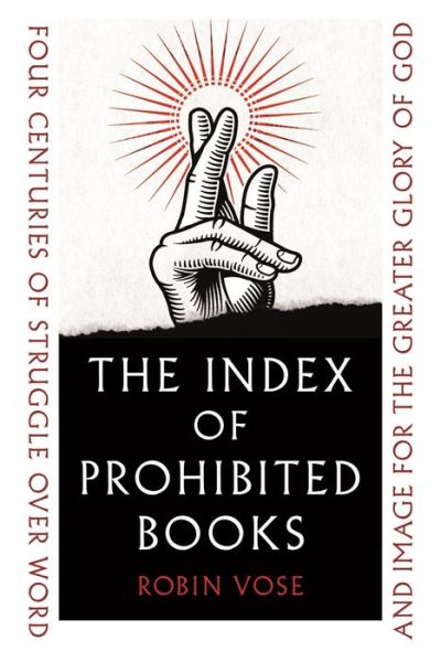 The Index of Prohibited Books: Four Centuries of Struggle over Word and Image for the Greater Glory of God - Dr Robin Vose - Books - Reaktion Books - 9781789146578 - September 12, 2022