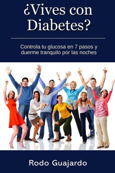 Cover for Rodo Guajardo · Vives Con Diabetes? Controla Tu Glucosa en 7 Pasos Y Duerme Tranquilo Por Las Noches (Paperback Book) (2018)