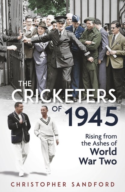 The Cricketers of 1945: Rising from the Ashes of World War Two - Christopher Sandford - Livros - Pitch Publishing Ltd - 9781801507578 - 30 de setembro de 2024
