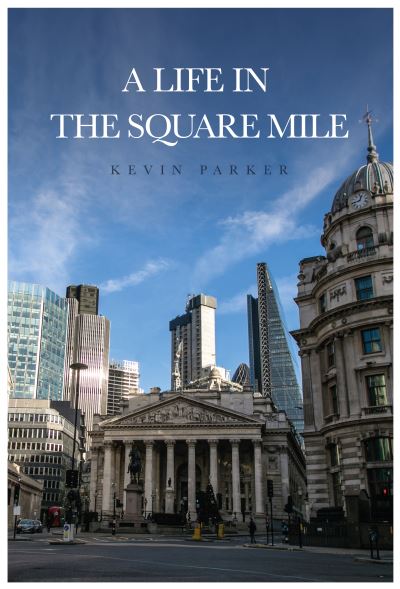 Cover for Kevin Parker · A Life In The Square Mile (Hardcover Book) (2022)