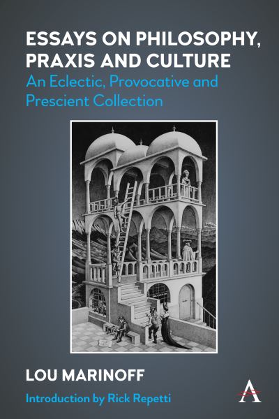 Cover for Marinoff, Lou, Ph.D. · Essays on Philosophy, Praxis and Culture: An Eclectic, Provocative and Prescient Collection (Paperback Book) (2024)