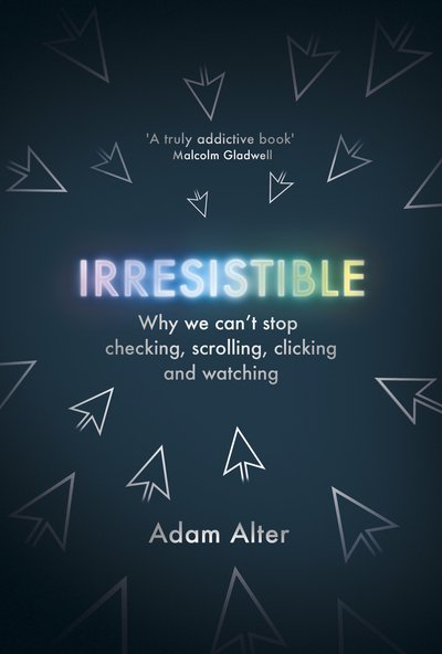 Cover for Adam Alter · Irresistible: Why We Can't Stop Checking, Scrolling, Clicking and Watching (Hardcover Book) (2017)