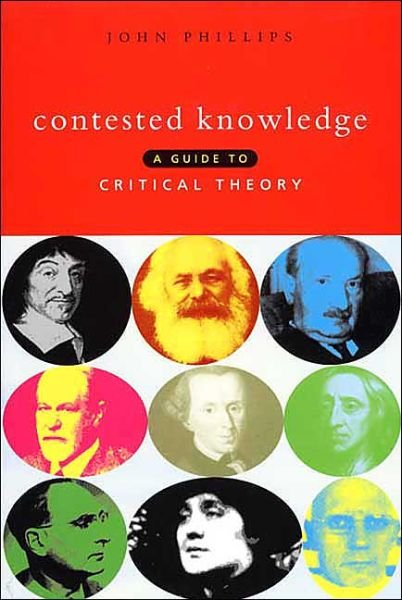 Contested Knowledge: A Guide to Critical Theory - John Phillips - Books - Bloomsbury Publishing PLC - 9781856495578 - June 1, 2000